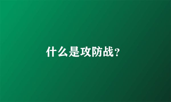 什么是攻防战？