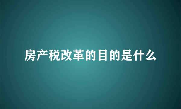 房产税改革的目的是什么