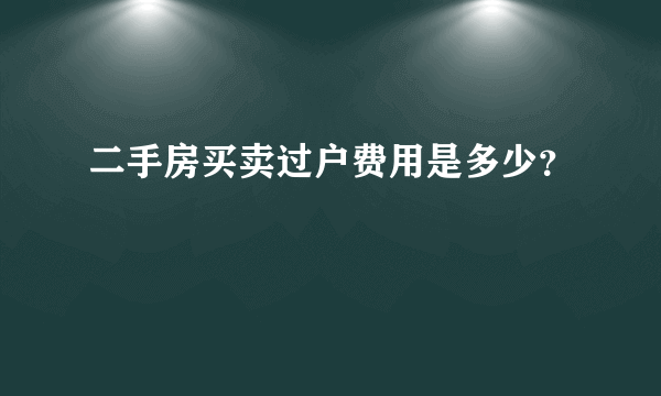 二手房买卖过户费用是多少？