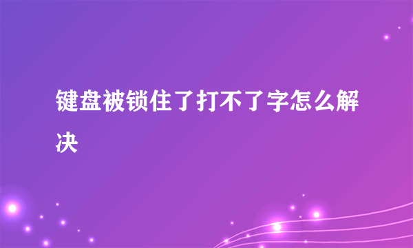 键盘被锁住了打不了字怎么解决