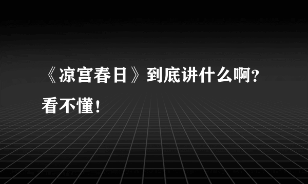 《凉宫春日》到底讲什么啊？看不懂！