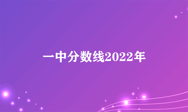 一中分数线2022年