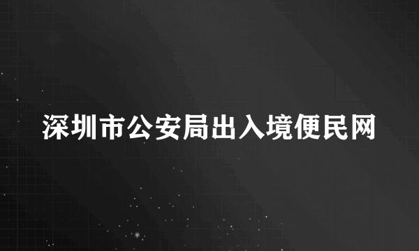 深圳市公安局出入境便民网