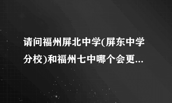 请问福州屏北中学(屏东中学分校)和福州七中哪个会更好,更有发展前途?