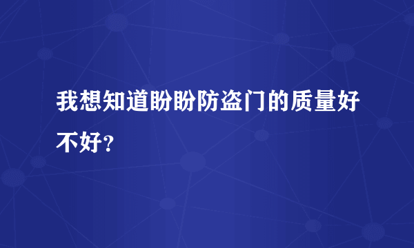 我想知道盼盼防盗门的质量好不好？