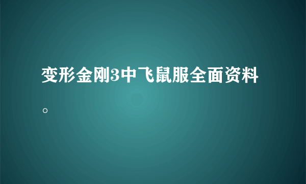 变形金刚3中飞鼠服全面资料。