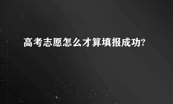 高考志愿怎么才算填报成功?