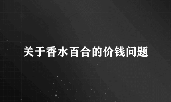 关于香水百合的价钱问题