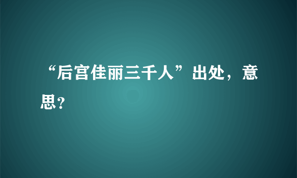 “后宫佳丽三千人”出处，意思？