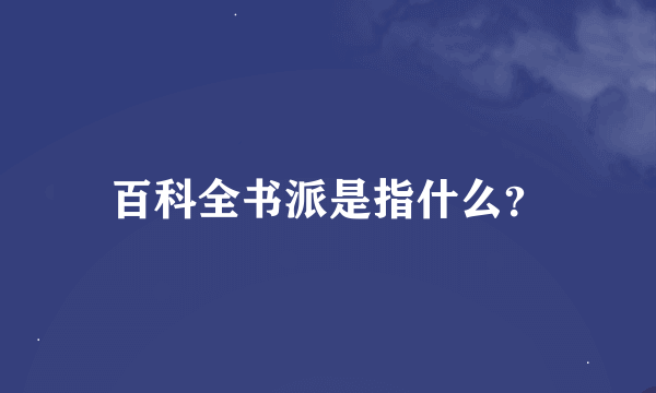 百科全书派是指什么？