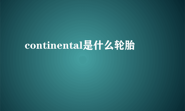 continental是什么轮胎