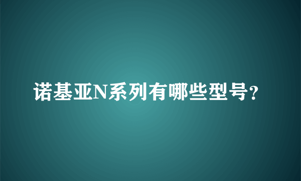 诺基亚N系列有哪些型号？