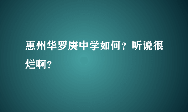 惠州华罗庚中学如何？听说很烂啊？