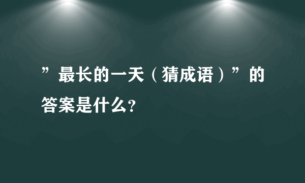 ”最长的一天（猜成语）”的答案是什么？