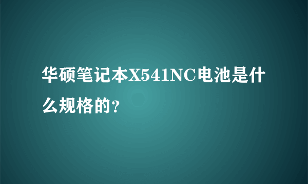 华硕笔记本X541NC电池是什么规格的？