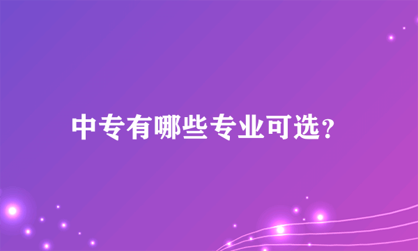 中专有哪些专业可选？