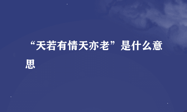 “天若有情天亦老”是什么意思