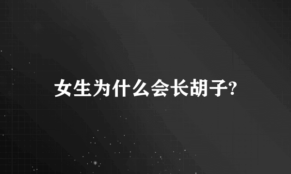 女生为什么会长胡子?