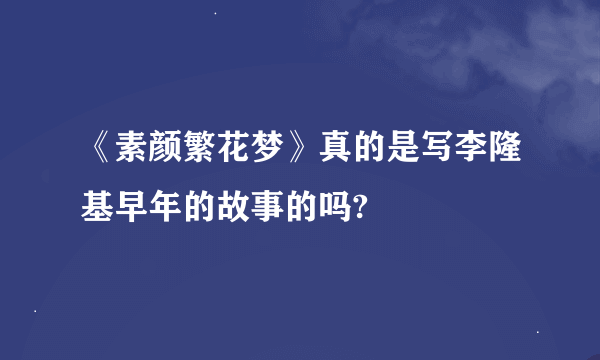 《素颜繁花梦》真的是写李隆基早年的故事的吗?