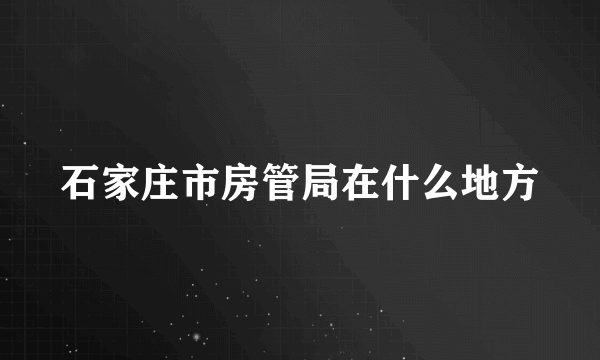 石家庄市房管局在什么地方