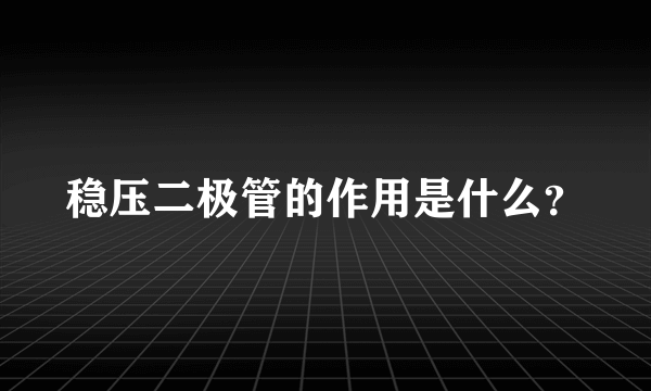 稳压二极管的作用是什么？