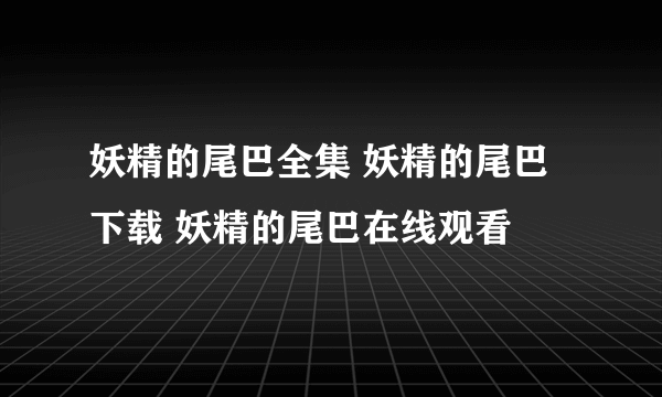 妖精的尾巴全集 妖精的尾巴下载 妖精的尾巴在线观看