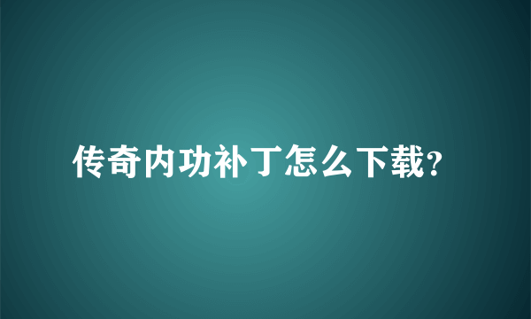 传奇内功补丁怎么下载？