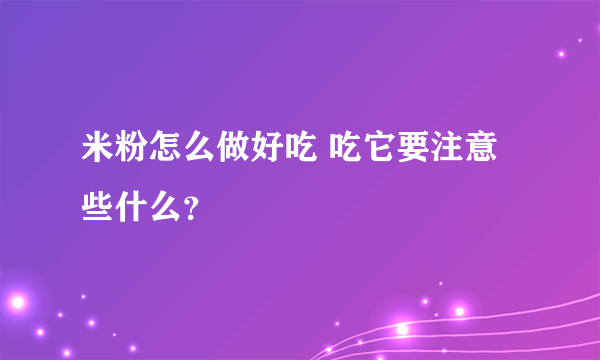 米粉怎么做好吃 吃它要注意些什么？