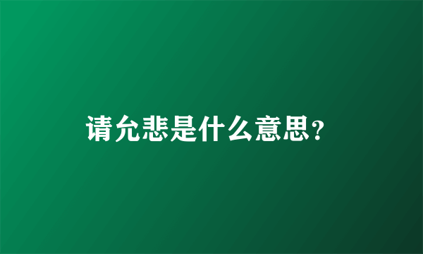 请允悲是什么意思？