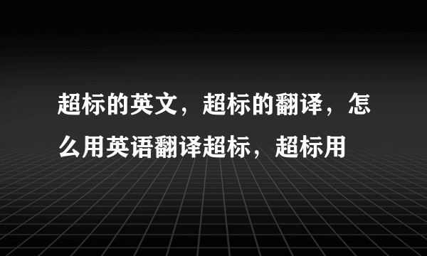 超标的英文，超标的翻译，怎么用英语翻译超标，超标用