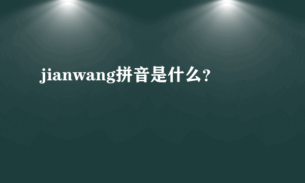 jianwang拼音是什么？