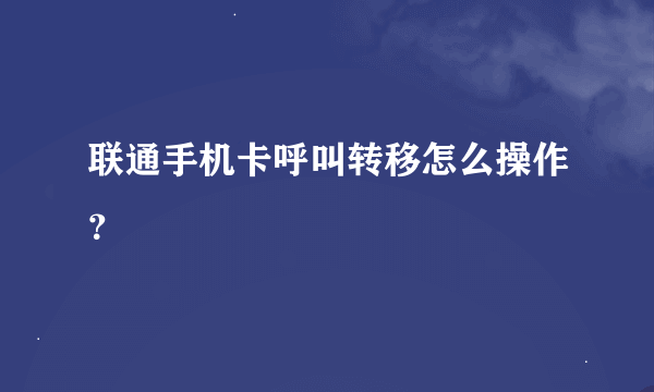 联通手机卡呼叫转移怎么操作？