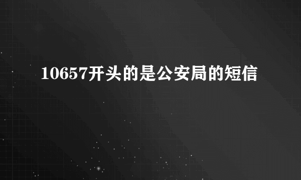 10657开头的是公安局的短信