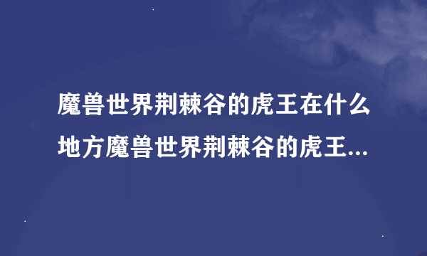 魔兽世界荆棘谷的虎王在什么地方魔兽世界荆棘谷的虎王在那个地方