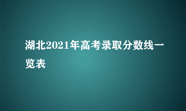 湖北2021年高考录取分数线一览表