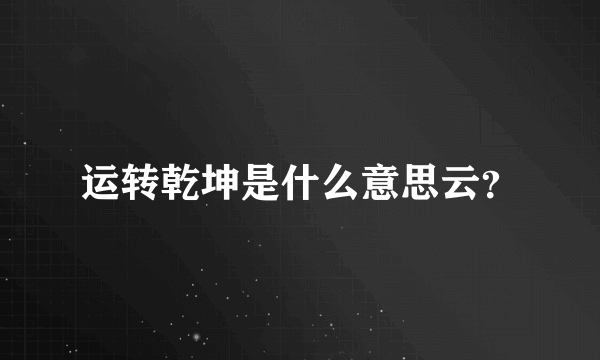 运转乾坤是什么意思云？