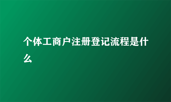 个体工商户注册登记流程是什么