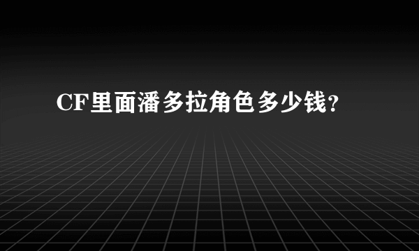 CF里面潘多拉角色多少钱？