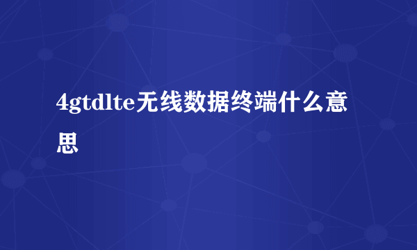 4gtdlte无线数据终端什么意思