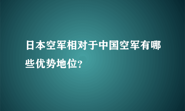 日本空军相对于中国空军有哪些优势地位？