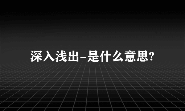 深入浅出-是什么意思?