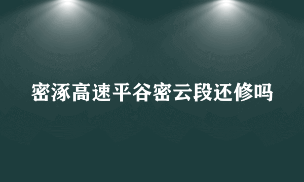 密涿高速平谷密云段还修吗