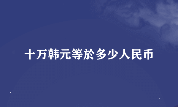 十万韩元等於多少人民币