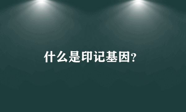 什么是印记基因？