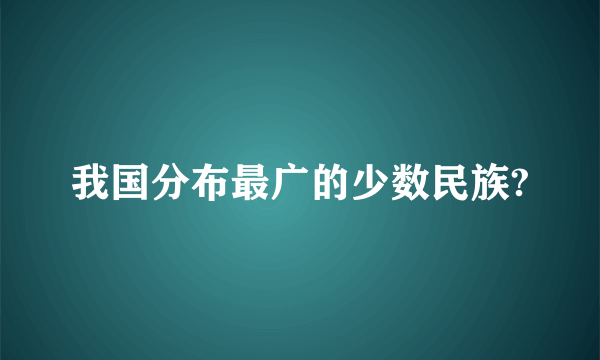 我国分布最广的少数民族?