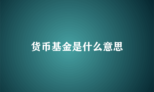 货币基金是什么意思