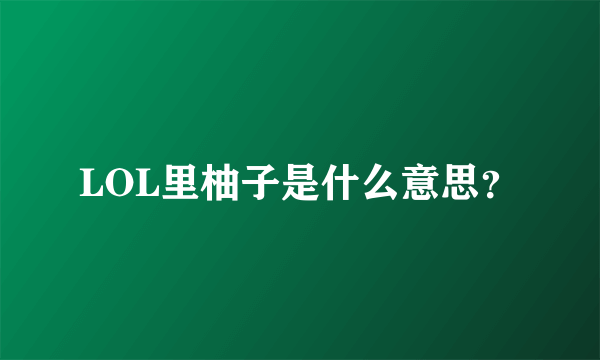 LOL里柚子是什么意思？