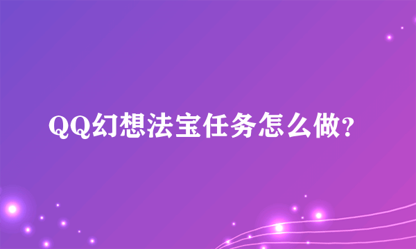 QQ幻想法宝任务怎么做？