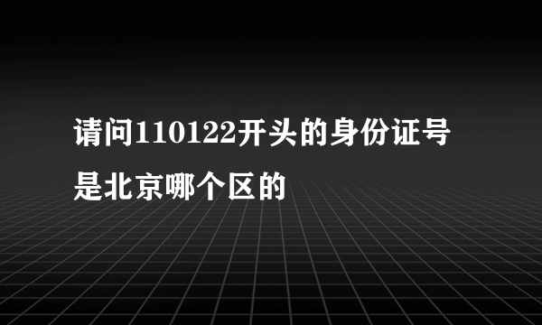 请问110122开头的身份证号是北京哪个区的