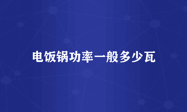 电饭锅功率一般多少瓦